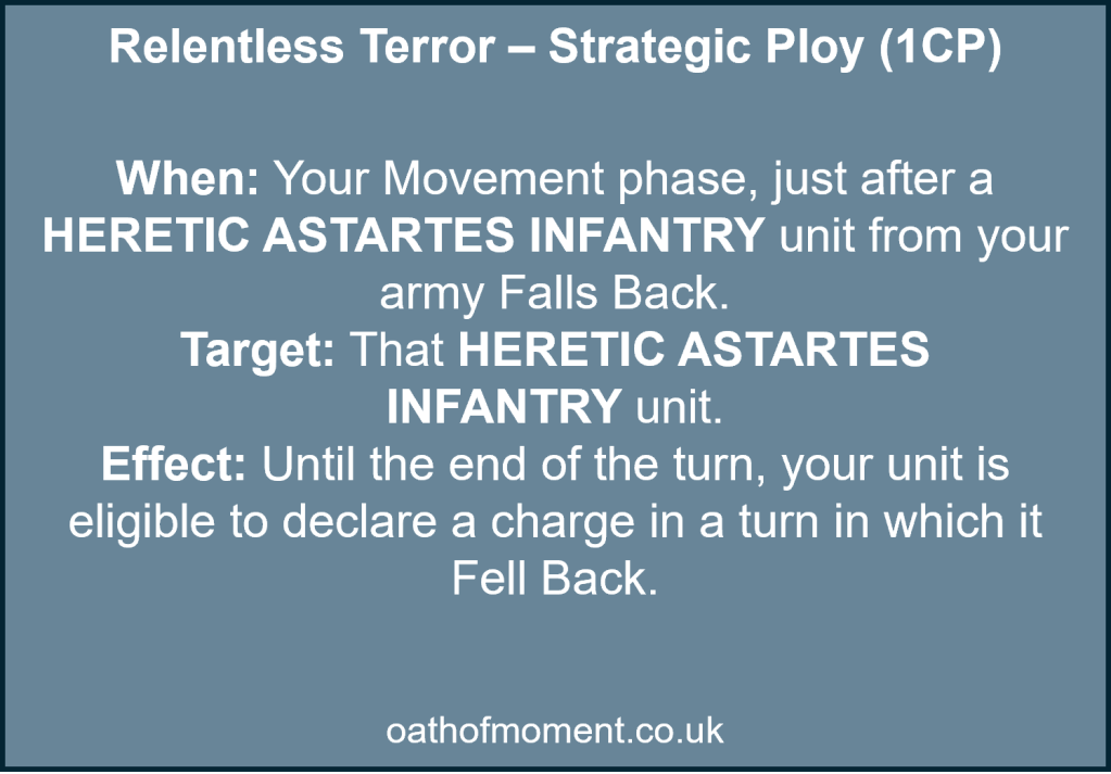 Chaos Space Marines Dread Talons

Relentless Terror – Strategic Ploy (1CP)​

​
When: Your Movement phase, just after a HERETIC ASTARTES INFANTRY unit from your army Falls Back.​

Target: That HERETIC ASTARTES INFANTRY unit.​

Effect: Until the end of the turn, your unit is eligible to declare a charge in a turn in which it Fell Back.