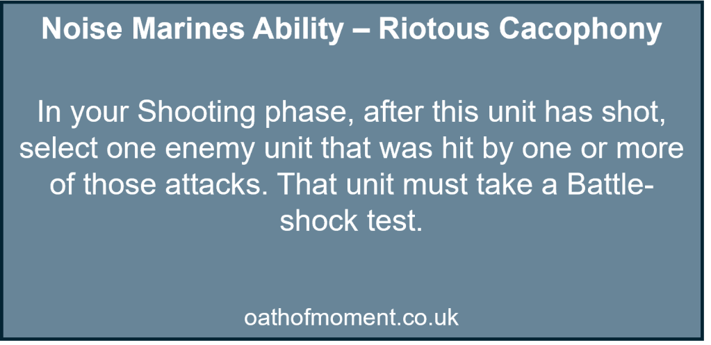 Chaos Space Marines Emperor's Children

Noise Marines Ability – Riotous Cacophony​

​
In your Shooting phase, after this unit has shot, select one enemy unit that was hit by one or more of those attacks. That unit must take a Battle-shock test.